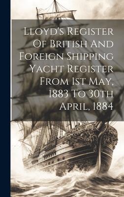 Lloyd’s Register Of British And Foreign Shipping Yacht Register From 1st May, 1883 To 30th April, 1884