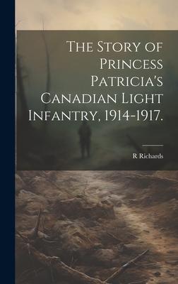 The Story of Princess Patricia’s Canadian Light Infantry, 1914-1917.