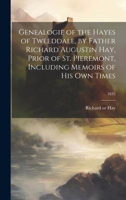 Genealogie of the Hayes of Tweeddale, by Father Richard Augustin Hay, Prior of St. Pieremont, Including Memoirs of His Own Times; 1835