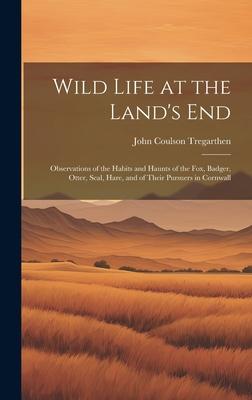 Wild Life at the Land’s End: Observations of the Habits and Haunts of the Fox, Badger, Otter, Seal, Hare, and of Their Pursuers in Cornwall
