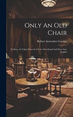 Only An Old Chair: Its Story As Taken Down In Choice Shorthand And Done Into English