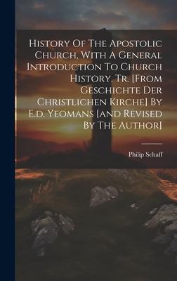 History Of The Apostolic Church, With A General Introduction To Church History. Tr. [from Geschichte Der Christlichen Kirche] By E.d. Yeomans [and Rev