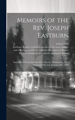 Memoirs of the Rev. Joseph Eastburn [microform]: Stated Preacher in the Mariner’s Church, Philadelphia, Who Departed This Life January 30th, 1828
