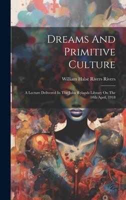 Dreams And Primitive Culture: A Lecture Delivered In The John Rylands Library On The 10th April, 1918