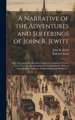 A Narrative of the Adventures and Sufferings of John R. Jewitt [microform]: Only Survivor of the Ship Boston During a Captivity of Nearly Three Years