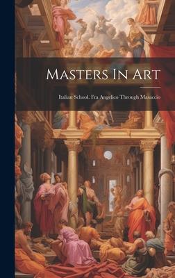 Masters In Art: Italian School. Fra Angelico Through Masaccio
