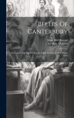 Belles Of Canterbury: A Chaucer Tale Out Of School, A Play In One Act For Eleven Girls