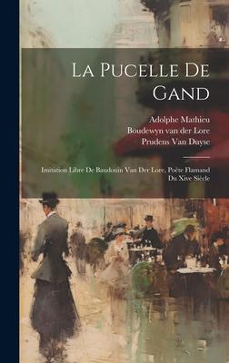 La Pucelle De Gand: Imitation Libre De Baudouin Van Der Lore, Poète Flamand Du Xive Siècle
