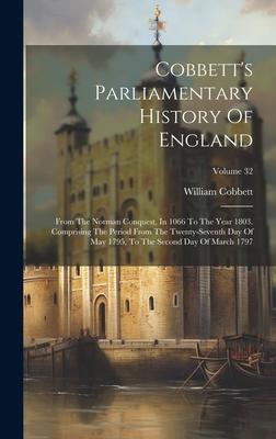 Cobbett’s Parliamentary History Of England: From The Norman Conquest, In 1066 To The Year 1803. Comprising The Period From The Twenty-seventh Day Of M