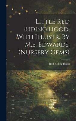 Little Red Riding Hood, With Illustr. By M.e. Edwards. (nursery Gems)