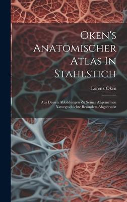 Oken’s Anatomischer Atlas In Stahlstich: Aus Dessen Abbildungen Zu Seiner Allgemeinen Naturgeschichte Besonders Abgedruckt