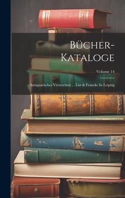 Bücher-kataloge: Antiquarisches Verzeichnis ... List & Francke In Leipzig; Volume 14