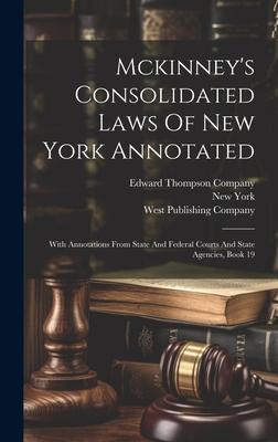 Mckinney’s Consolidated Laws Of New York Annotated: With Annotations From State And Federal Courts And State Agencies, Book 19