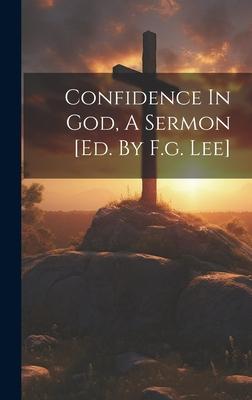 Confidence In God, A Sermon [ed. By F.g. Lee]