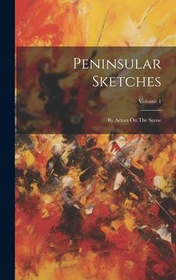 Peninsular Sketches: By Actors On The Scene; Volume 1