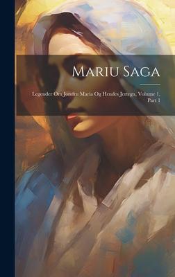 Mariu Saga: Legender Om Jomfru Maria Og Hendes Jertegn, Volume 1, Part 1