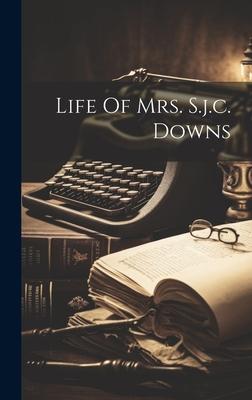 Life Of Mrs. S.j.c. Downs