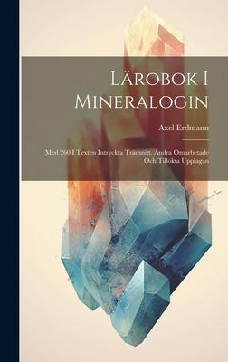 Lärobok I Mineralogin: Med 260 I Texten Intryckta Trädsnitt. Andra Omarbetade Och Tillökta Upplagan