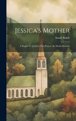 Jessica’s Mother: A Sequel To ’jessica’s First Prayer’. By Hesba Stretton