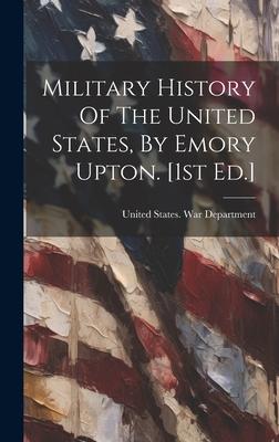 Military History Of The United States, By Emory Upton. [1st Ed.]
