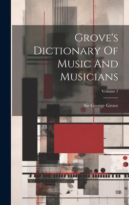 Grove’s Dictionary Of Music And Musicians; Volume 1