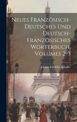 Neues Französisch-deutsches Und Deutsch-französisches Wörterbuch, Volumes 2-3