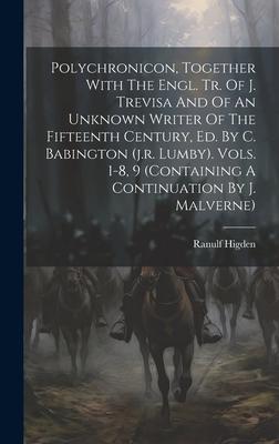 Polychronicon, Together With The Engl. Tr. Of J. Trevisa And Of An Unknown Writer Of The Fifteenth Century, Ed. By C. Babington (j.r. Lumby). Vols. 1-