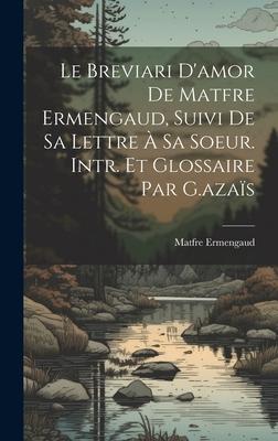 Le Breviari D’amor De Matfre Ermengaud, Suivi De Sa Lettre À Sa Soeur. Intr. Et Glossaire Par G.azaïs