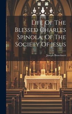 Life Of The Blessed Charles Spinola, Of The Society Of Jesus