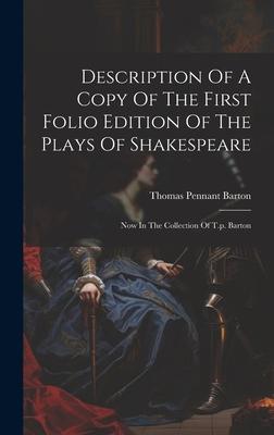 Description Of A Copy Of The First Folio Edition Of The Plays Of Shakespeare: Now In The Collection Of T.p. Barton