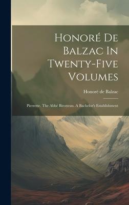 Honoré De Balzac In Twenty-five Volumes: Pierrette. The Abbé Birotteau. A Bachelor’s Establishment