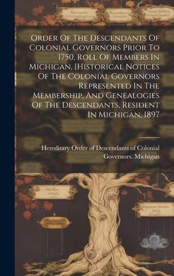 Order Of The Descendants Of Colonial Governors Prior To 1750, Roll Of Members In Michigan, [historical Notices Of The Colonial Governors Represented I