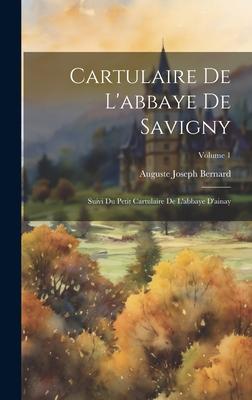 Cartulaire De L’abbaye De Savigny: Suivi Du Petit Cartulaire De L’abbaye D’ainay; Volume 1