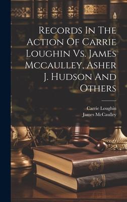 Records In The Action Of Carrie Loughin Vs. James Mccaulley, Asher J. Hudson And Others