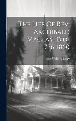 The Life Of Rev. Archibald Maclay, D.d., 1776-1860