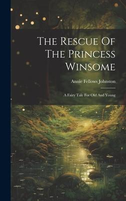 The Rescue Of The Princess Winsome: A Fairy Tale For Old And Young