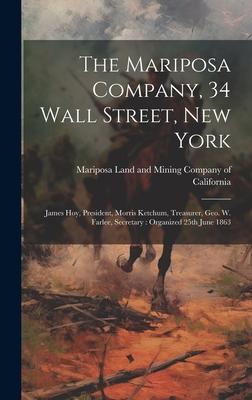 The Mariposa Company, 34 Wall Street, New York: James Hoy, President, Morris Ketchum, Treasurer, Geo. W. Farlee, Secretary: Organized 25th June 1863