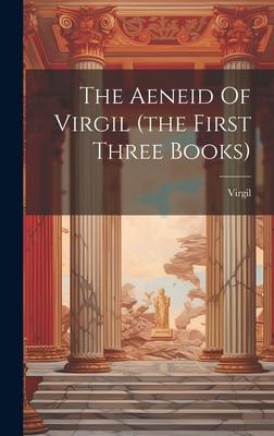 The Aeneid Of Virgil (the First Three Books)
