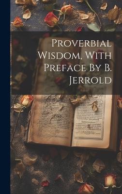 Proverbial Wisdom, With Preface By B. Jerrold