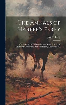 The Annals of Harper’s Ferry: With Sketches of Its Founder, and Many Prominent Characters Connected With Its History, Anecdotes, &C