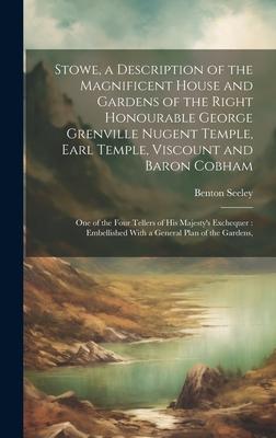 Stowe, a Description of the Magnificent House and Gardens of the Right Honourable George Grenville Nugent Temple, Earl Temple, Viscount and Baron Cobh