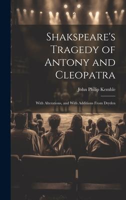 Shakspeare’s Tragedy of Antony and Cleopatra: With Alterations, and With Additions From Dryden