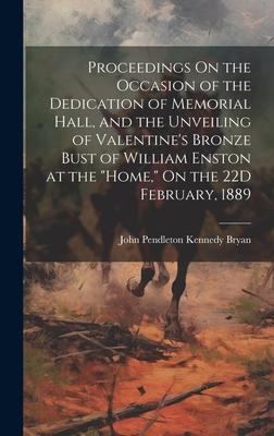 Proceedings On the Occasion of the Dedication of Memorial Hall, and the Unveiling of Valentine’s Bronze Bust of William Enston at the Home, On the 2