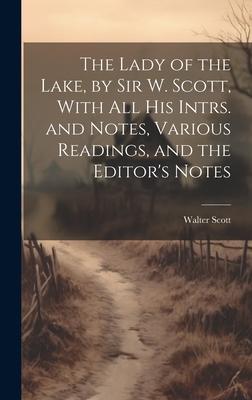 The Lady of the Lake, by Sir W. Scott, With All His Intrs. and Notes, Various Readings, and the Editor’s Notes