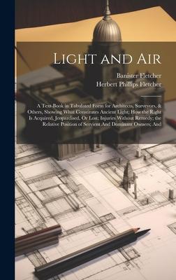 Light and Air: A Text-Book in Tabulated Form for Architects, Surveyors, & Others, Showing What Constitutes Ancient Light; How the Rig