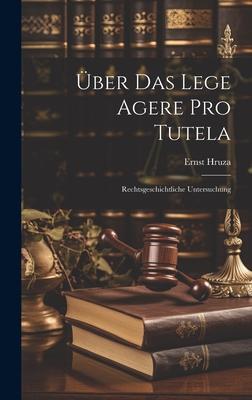 Über Das Lege Agere Pro Tutela: Rechtsgeschichtliche Untersuchung