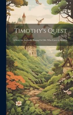 Timothy’s Quest: A Story for Anybody, Young Or Old, Who Cares to Read It