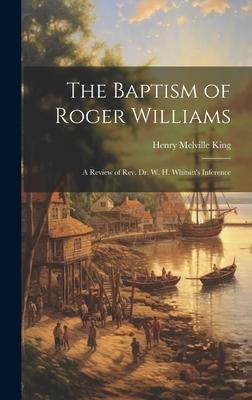 The Baptism of Roger Williams: A Review of Rev. Dr. W. H. Whitsitt’s Inference
