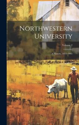 Northwestern University: A History, 1855-1905; Volume 2