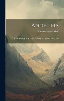 Angelina: Or, the Mystery of St. Mark’s Abbey. a Tale of Other Days